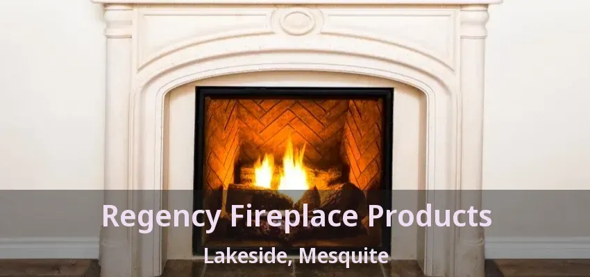 Regency Fireplace Products Lakeside, Mesquite - TX