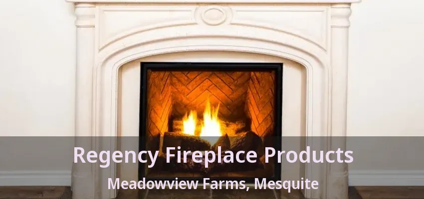 Regency Fireplace Products Meadowview Farms, Mesquite - TX Regency Fireplace Products Meadowview Farms, Mesquite - TX