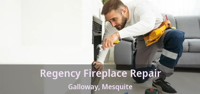 Regency Fireplace Repair Galloway, Mesquite - TX
