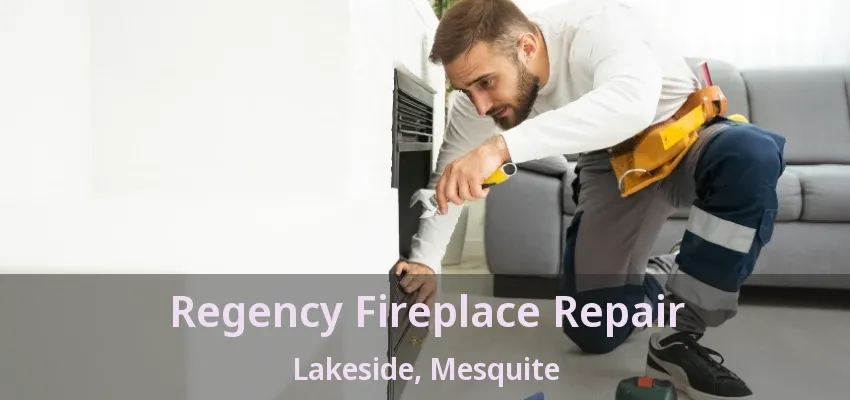 Regency Fireplace Repair Lakeside, Mesquite - TX