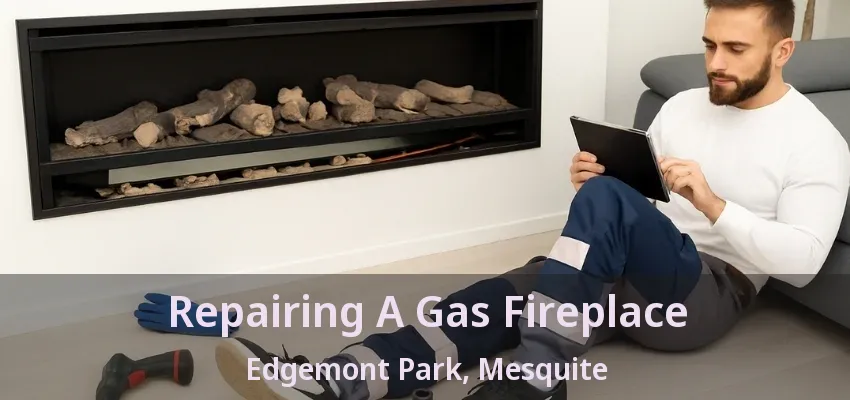 Repairing A Gas Fireplace Edgemont Park, Mesquite - TX Repairing A Gas Fireplace Edgemont Park, Mesquite - TX