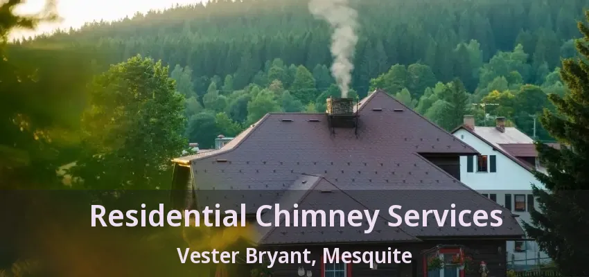 Residential Chimney Services Vester Bryant, Mesquite - TX Residential Chimney Services Vester Bryant, Mesquite - TX