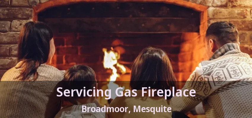 Servicing Gas Fireplace Broadmoor, Mesquite - TX Servicing Gas Fireplace Broadmoor, Mesquite - TX