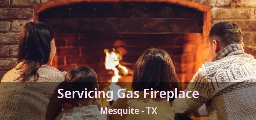 Servicing Gas Fireplace Mesquite - TX