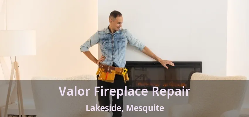Valor Fireplace Repair Lakeside, Mesquite - TX