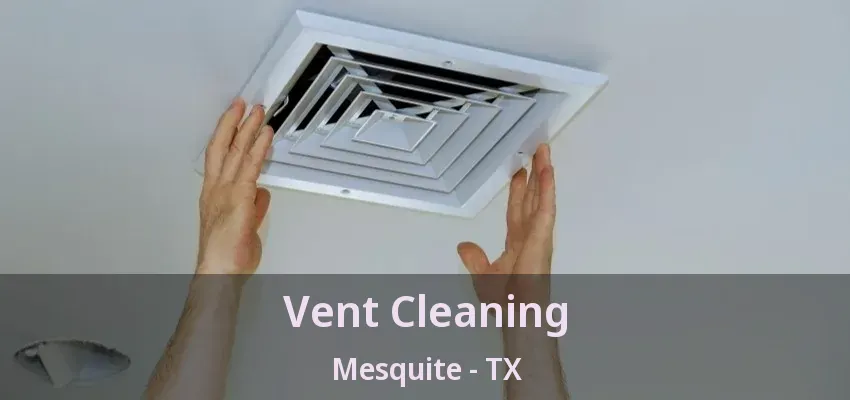 Vent Cleaning Mesquite - TX Vent Cleaning Mesquite - TX