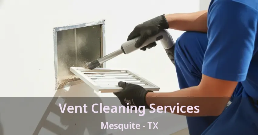 Vent Cleaning Services Mesquite - TX