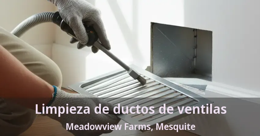 Limpieza de ductos de ventilas Meadowview Farms, Mesquite - TX