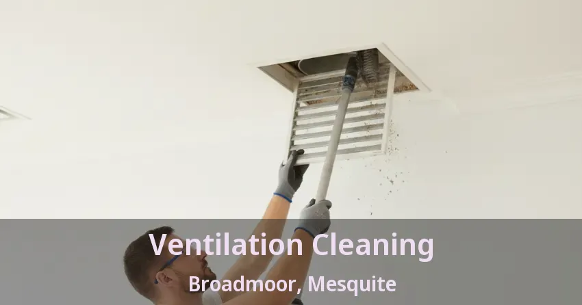 Ventilation Cleaning Broadmoor, Mesquite - TX Ventilation Cleaning Broadmoor, Mesquite - TX