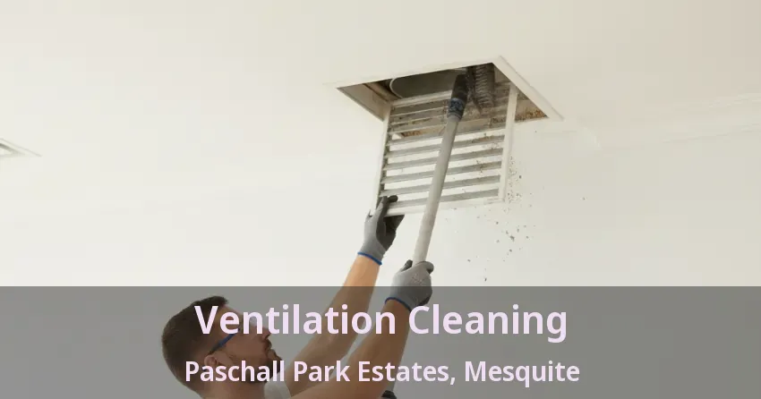 Ventilation Cleaning Paschall Park Estates, Mesquite - TX
