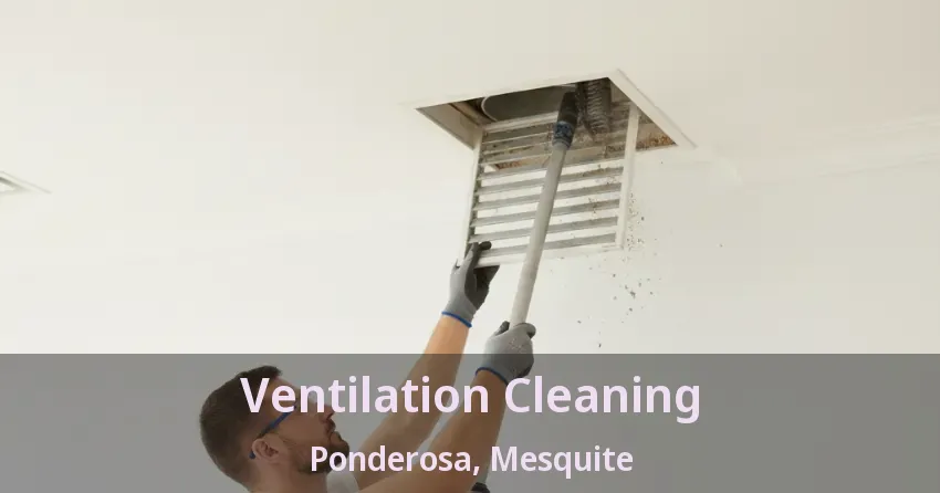 Ventilation Cleaning Ponderosa, Mesquite - TX Ventilation Cleaning Ponderosa, Mesquite - TX