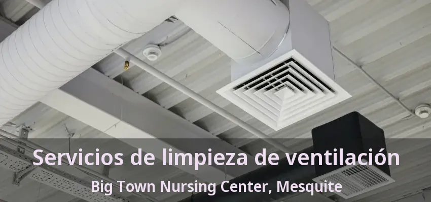 Servicios de limpieza de ventilación Big Town Nursing Center, Mesquite - TX