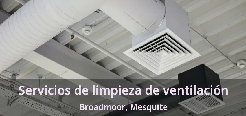 Servicios de limpieza de ventilación Broadmoor, Mesquite - TX Servicios de limpieza de ventilación Broadmoor, Mesquite - TX