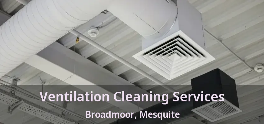 Ventilation Cleaning Services Broadmoor, Mesquite - TX Ventilation Cleaning Services Broadmoor, Mesquite - TX