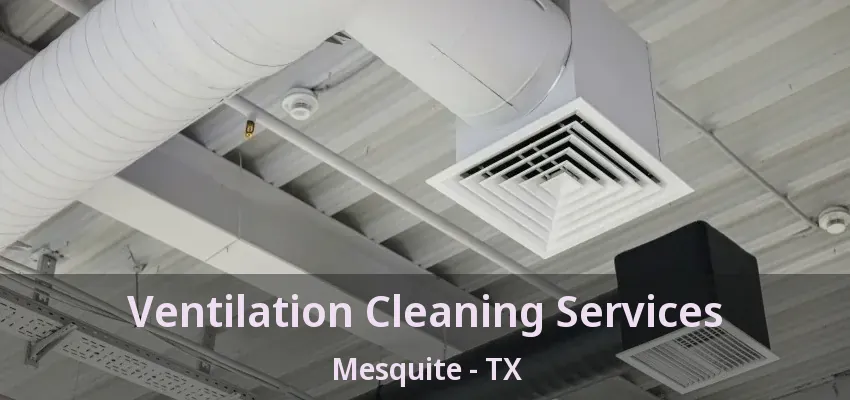 Ventilation Cleaning Services Mesquite - TX