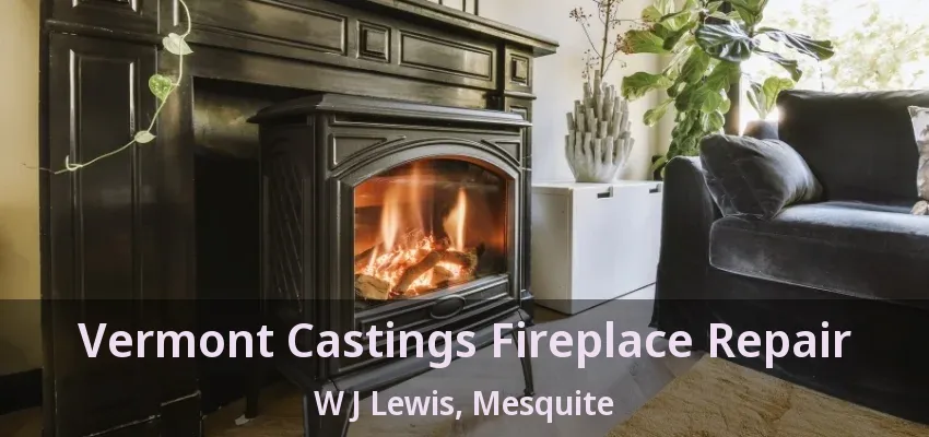 Vermont Castings Fireplace Repair W J Lewis, Mesquite - TX